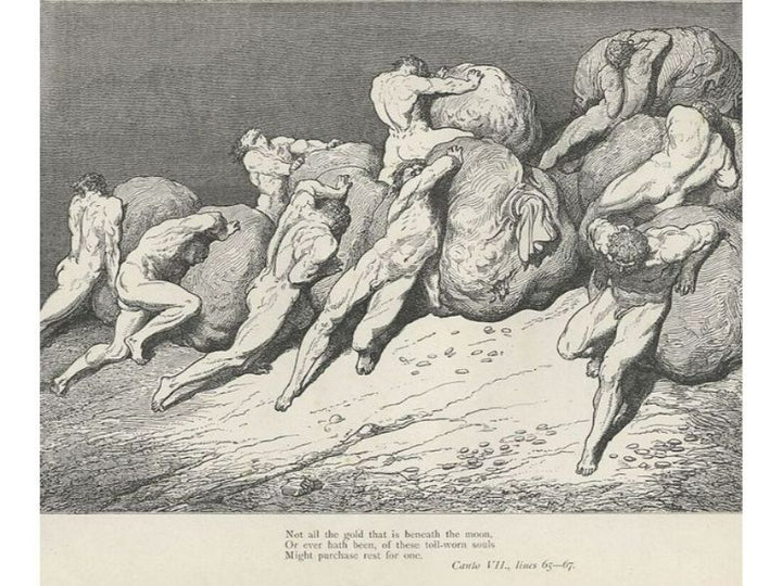 The Inferno, Canto 7, lines 65-67: “Not all the gold, that is beneath the moon, Or ever hath been, of these toil-worn souls Might purchase rest for one.” 